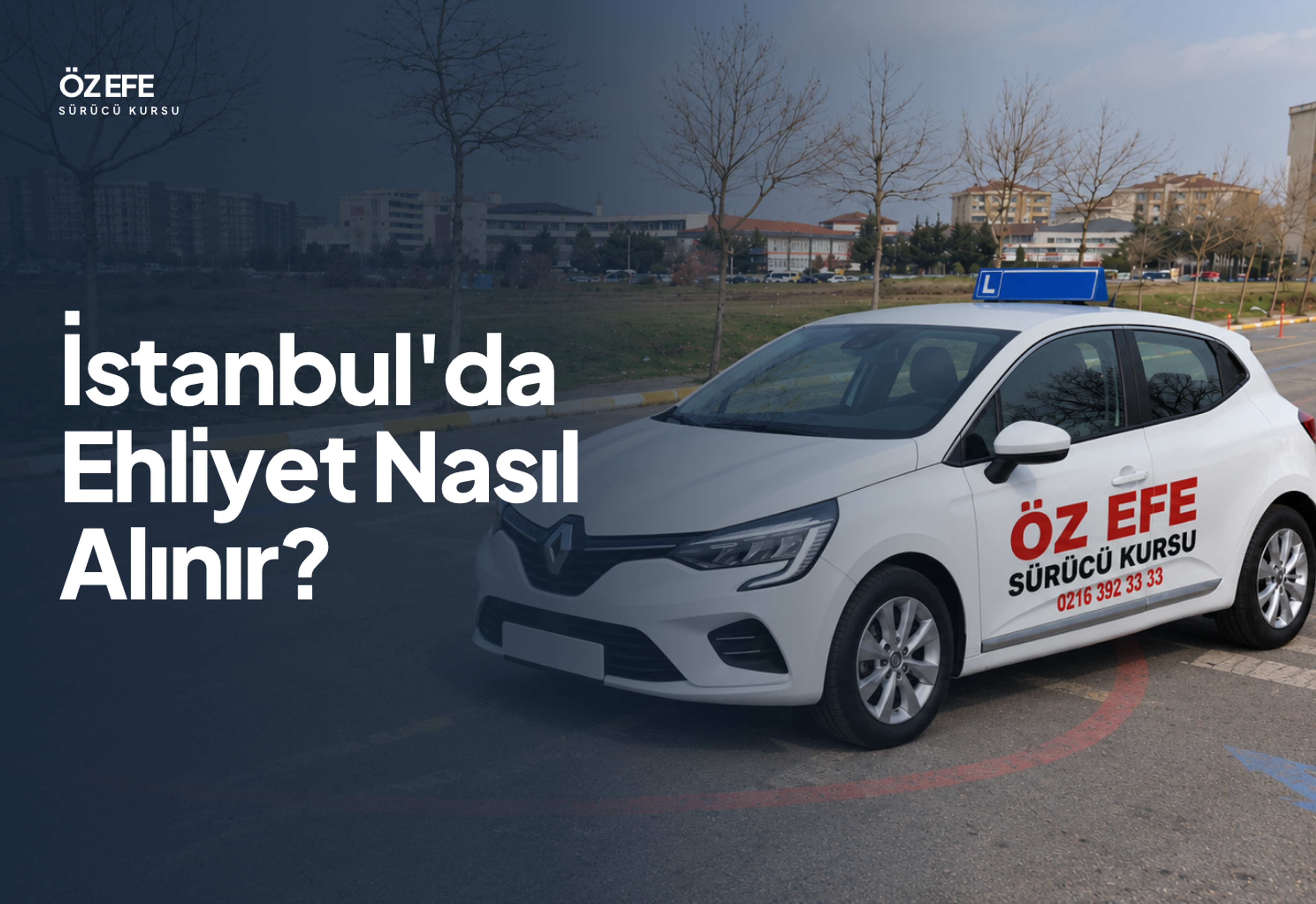 İstanbul'da Ehliyet Nasıl Alınır? kapak görseli: ÖZ EFE eğitim otomobili.