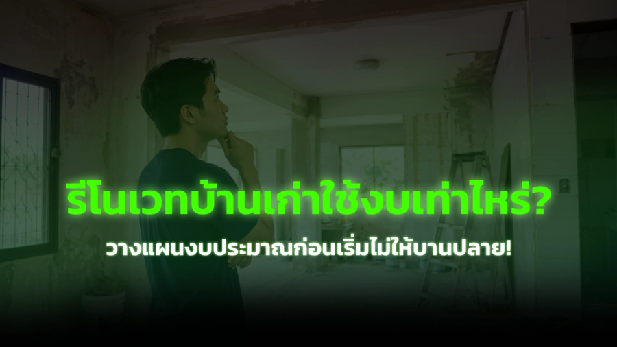 รีโนเวทบ้านเก่าใช้งบเท่าไหร่? วางแผนงบประมาณก่อนเริ่มไม่ให้บานปลาย