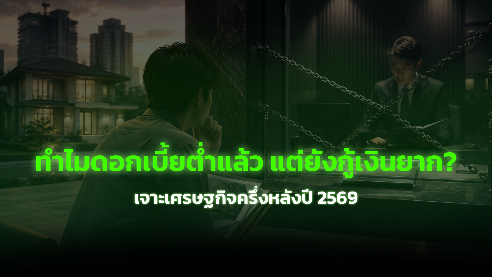 ทำไมดอกเบี้ยต่ำแล้ว แต่ยังกู้เงินยาก? เศรษฐกิจครึ่งหลัง 2569