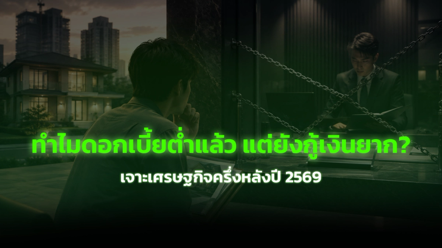 ทำไมดอกเบี้ยต่ำแล้ว แต่ยังกู้เงินยาก? เศรษฐกิจครึ่งหลัง 2569