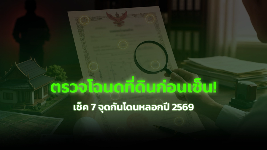 ตรวจโฉนดที่ดินก่อนเซ็น 7 จุด กันโดนหลอกปี 2569