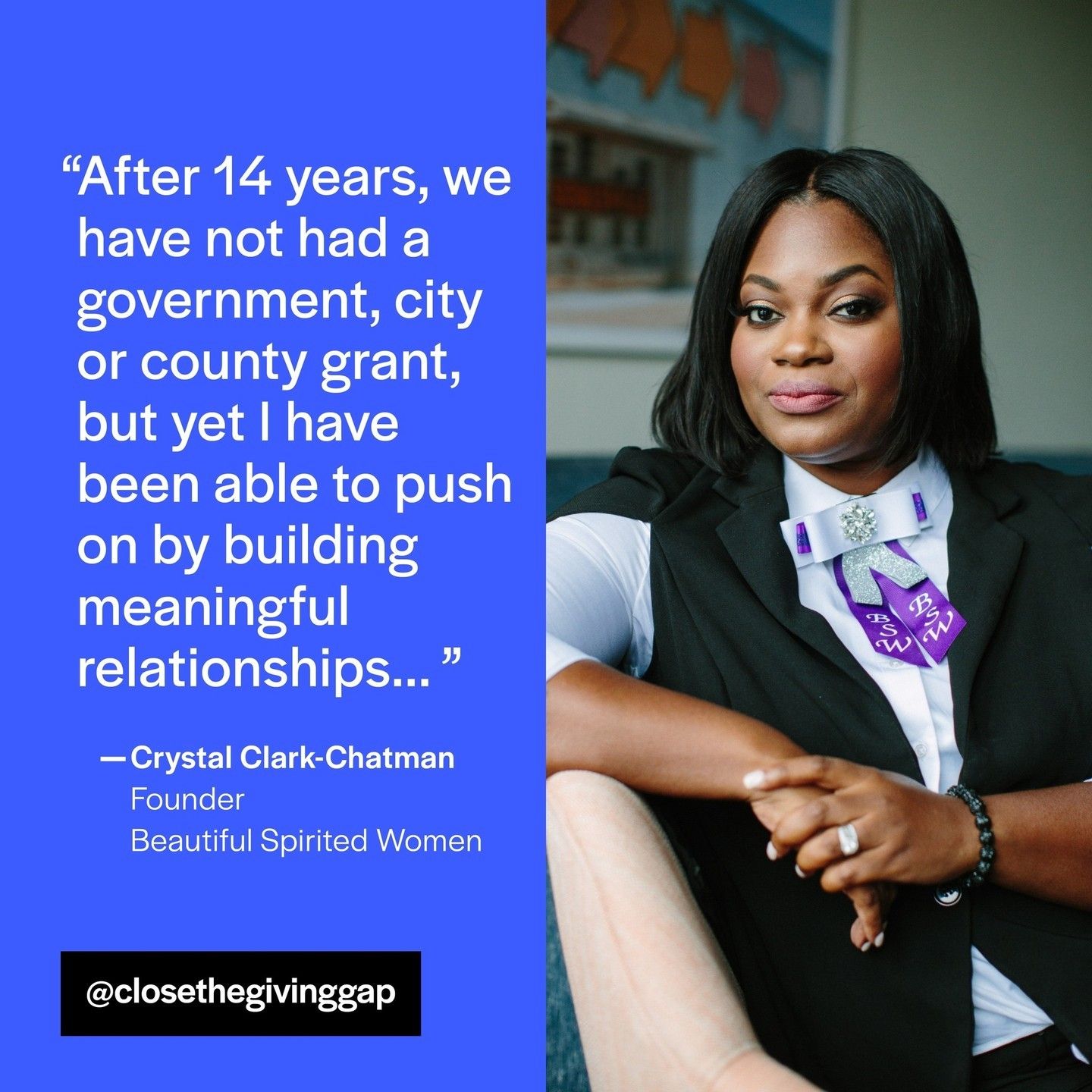 &ldquo;After 14 years, we have not had a government, city or county, grant, but yet I have been able to push on by building meaningful relationships,&rdquo; says Crystal Clark-Chatman, Founder of Beautiful Spirited Women