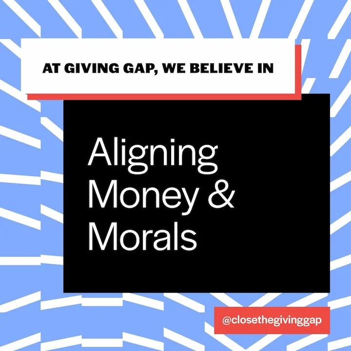 At Giving Gap, we believe in aligning money & morals