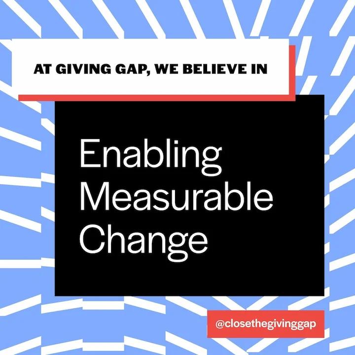 At Giving Gap, we believe in enabling measurable change