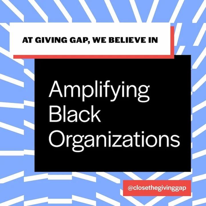 At Giving Gap, we believe in amplifying Black organizations