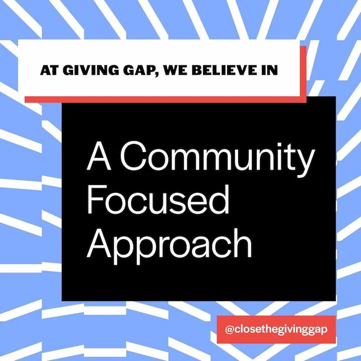 At Giving Gap, we believe in a community focused approach