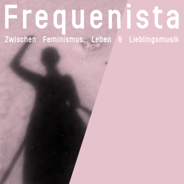 Frequenista – Eine Sendung zwischen Feminismus, Leben & Lieblingsmusik