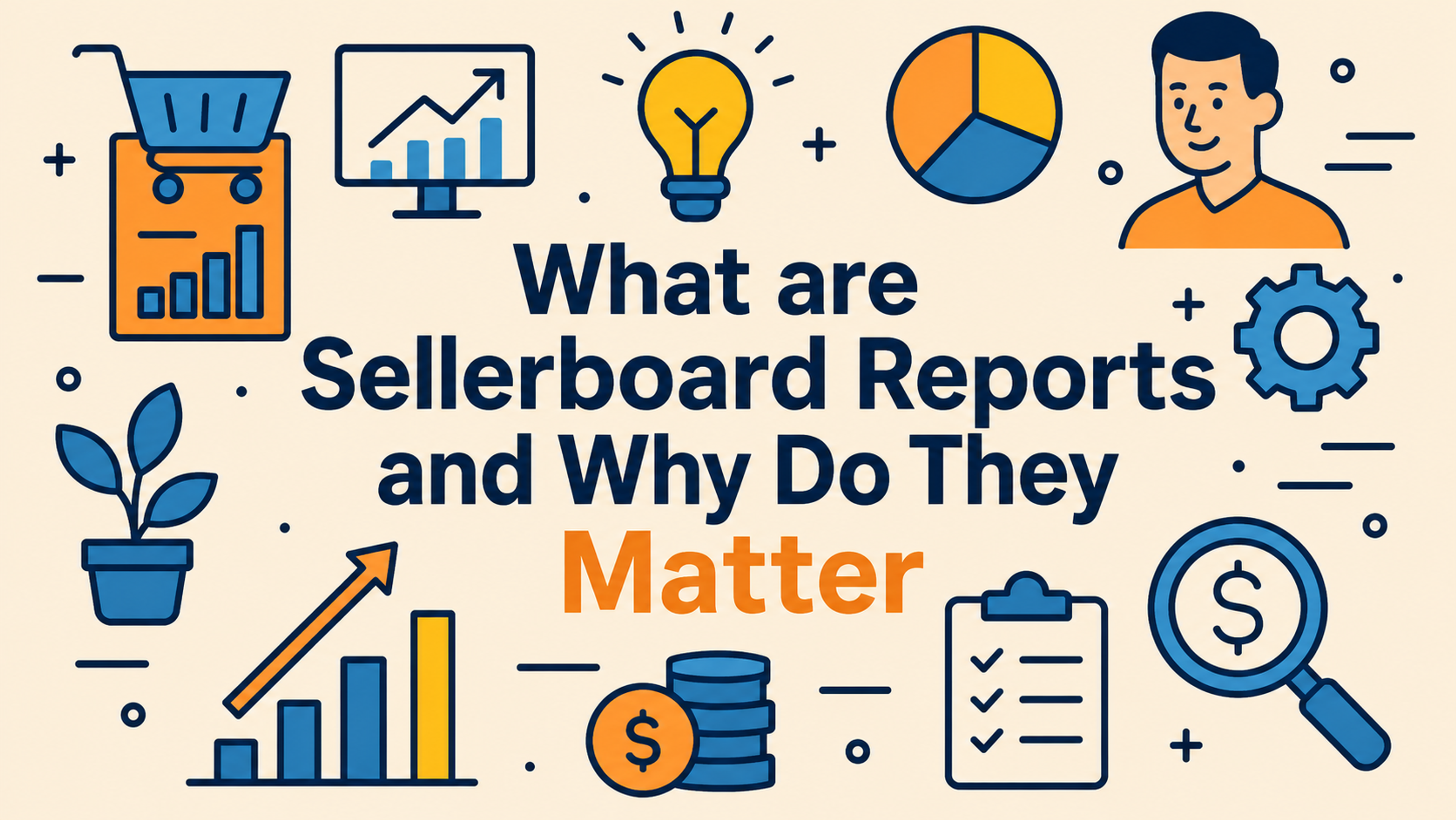 Sellerboard Reports Explained: What They Are & Why They Matter