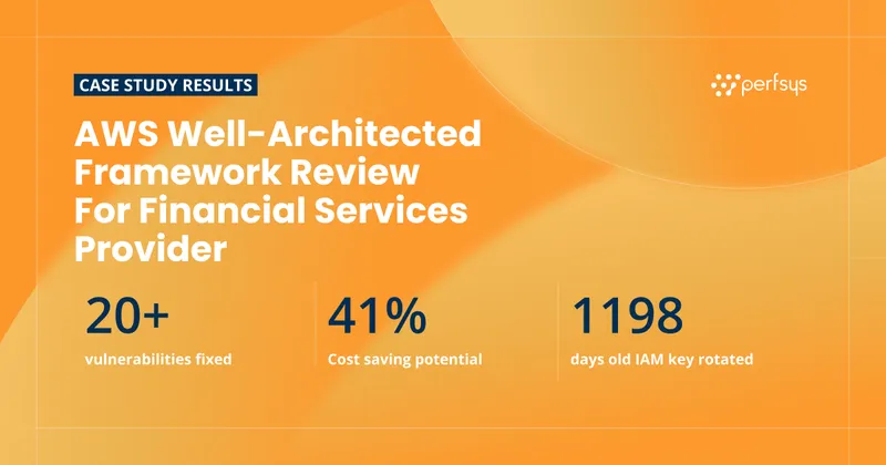 Case study results: 20+ vulnerabilities fixed, 41% cost saving potential, 1,198-day-old IAM key rotated — AWS Well-Architected Framework Review for a financial services provider by Perfsys
