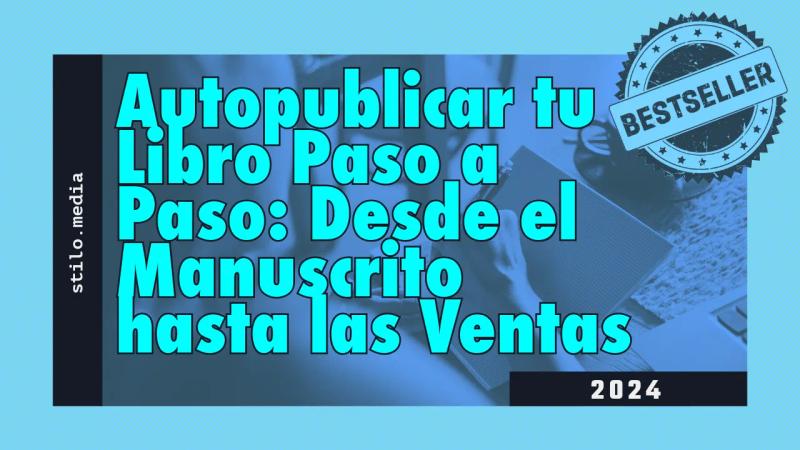Cómo Autopublicar tu Libro Paso a Paso: Desde el Manuscrito hasta las Ventas (2024)
