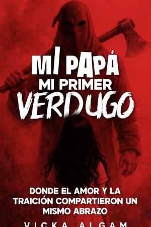 Mi papá, mi primer verdugo