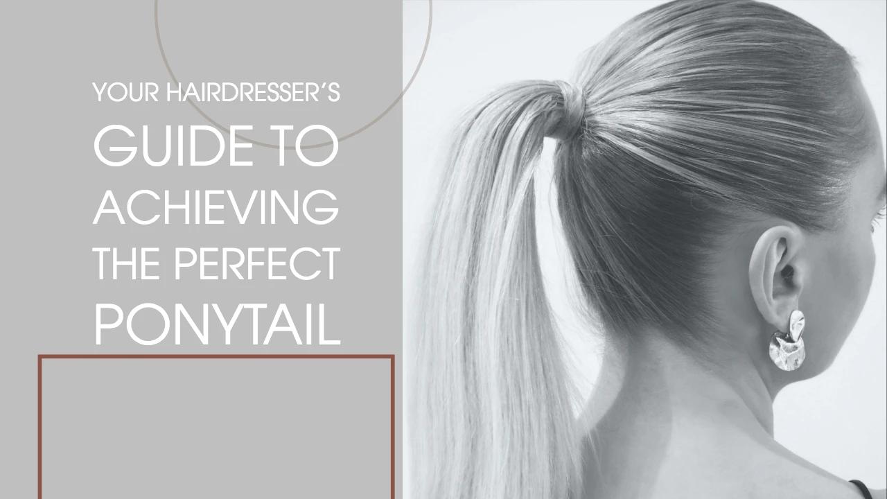 Your Hairdresser's Guide to Achieving the Perfect Ponytail