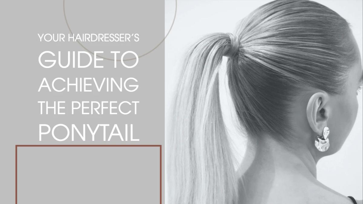 Your Hairdresser's Guide to Achieving the Perfect Ponytail