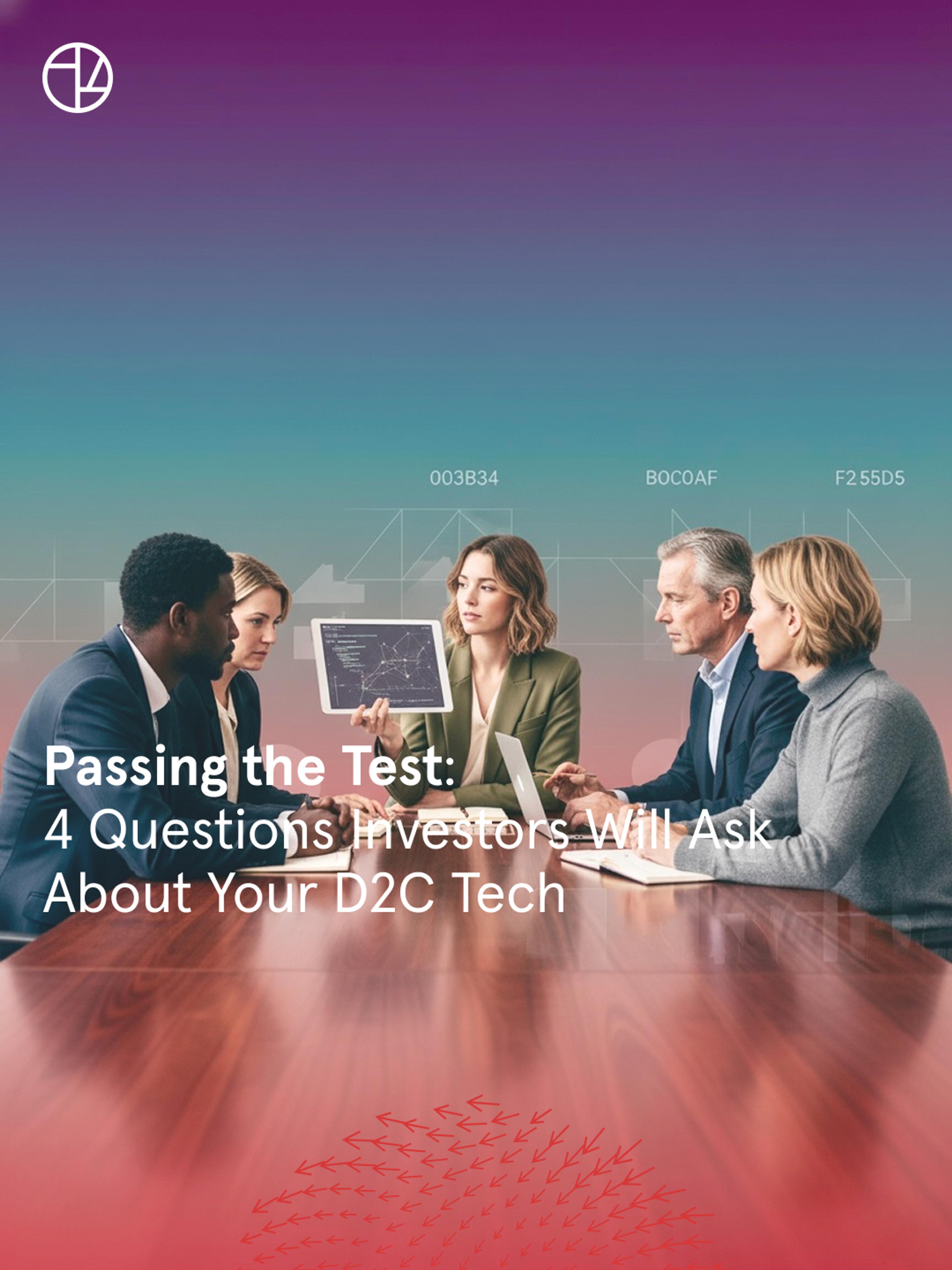 Passing the Test: 4 Questions Investors Will Ask About Your D2C Tech