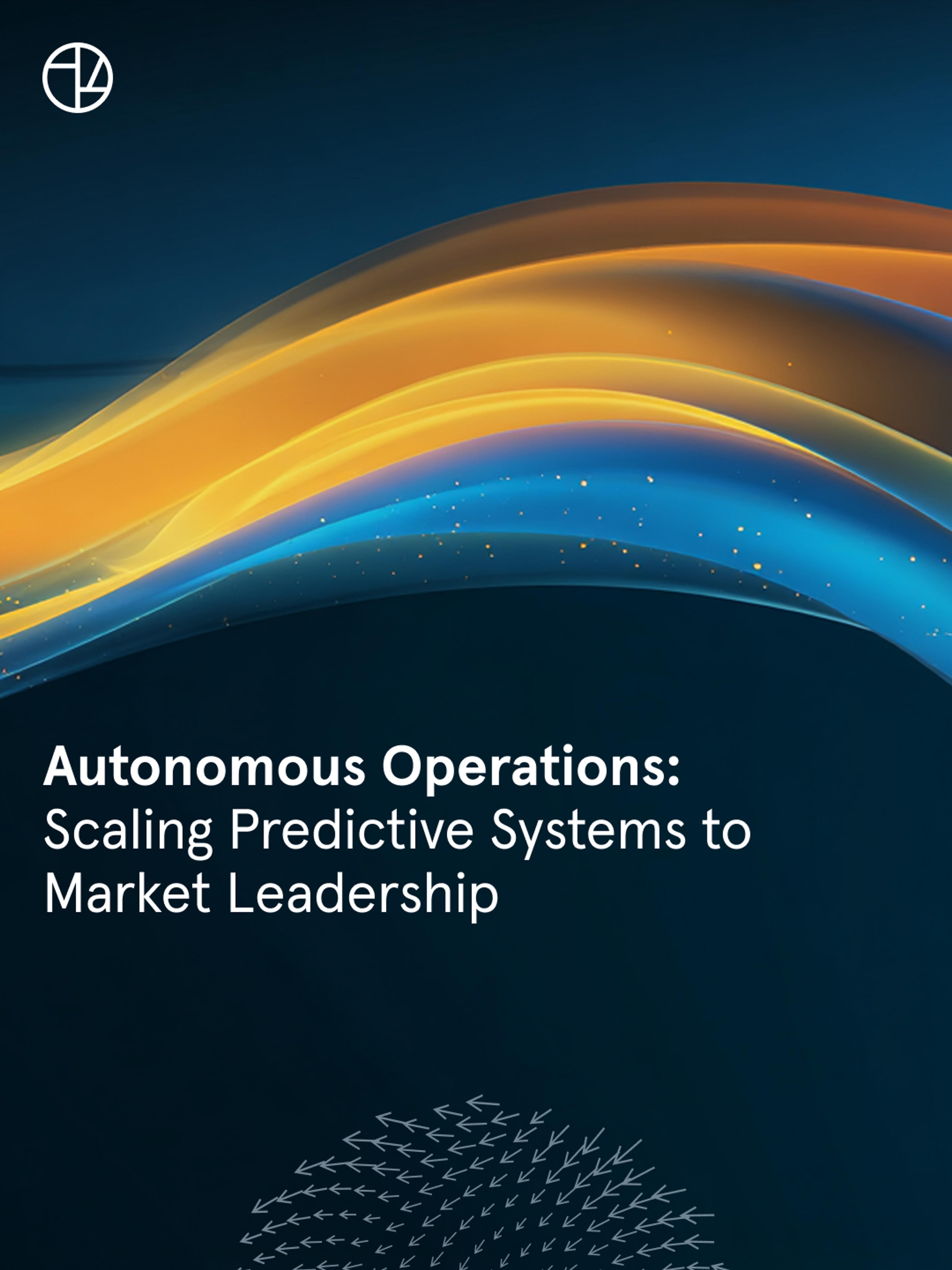 Autonomous Operations: Scaling Predictive Systems to Market Leadership