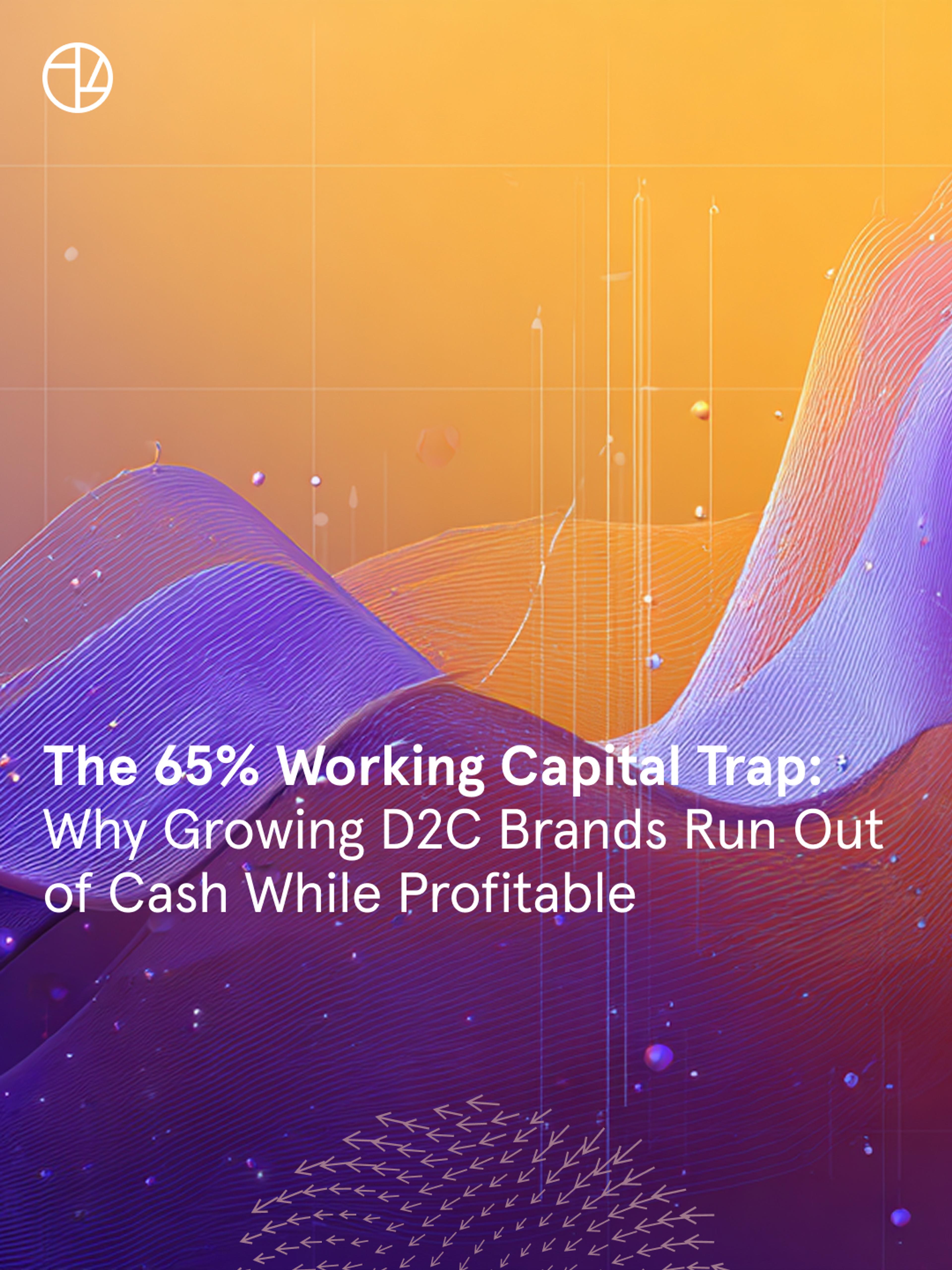 The 65% Working Capital Trap: Why Growing D2C Brands Run Out of Cash While Profitable