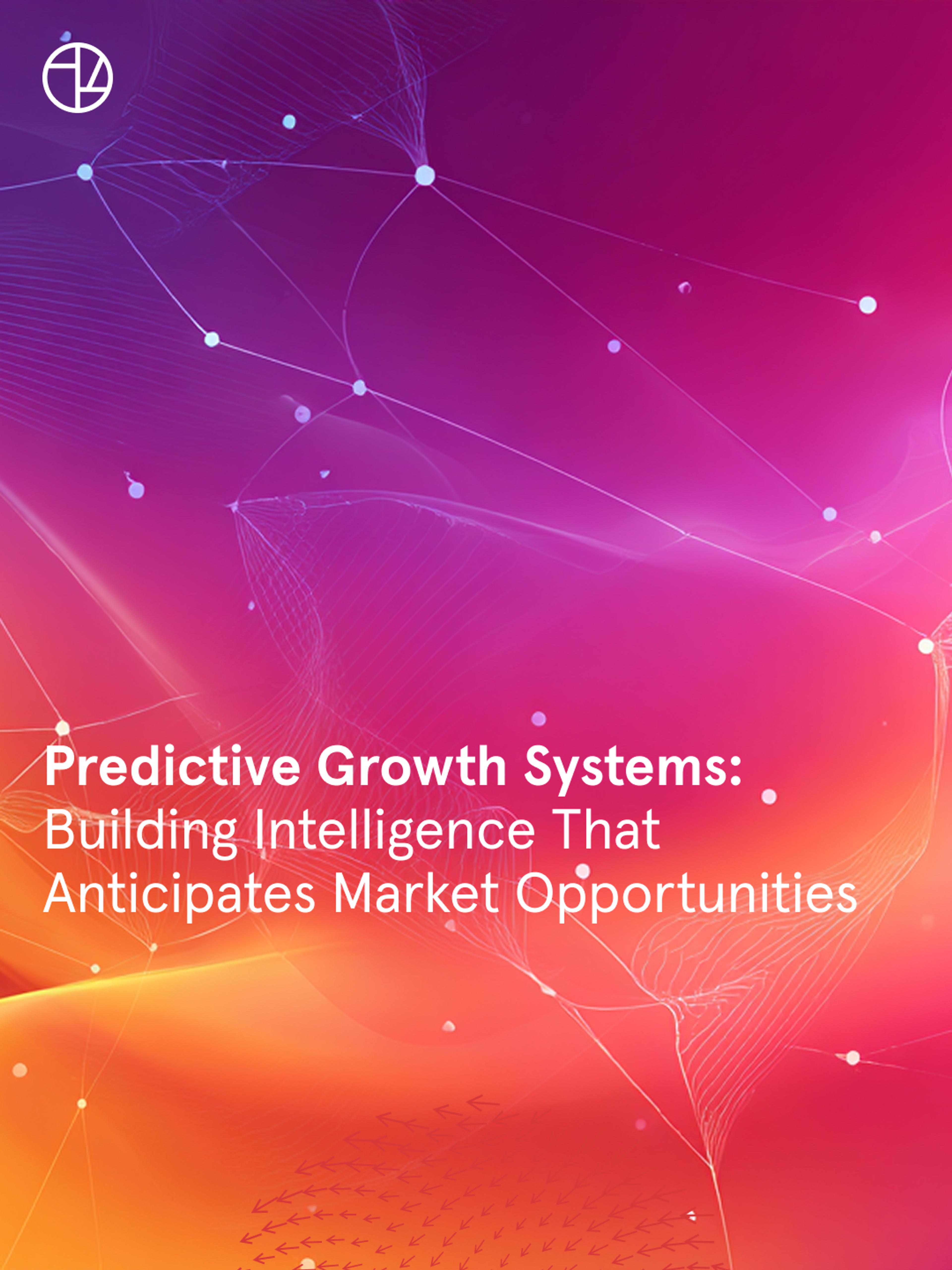 Predictive Growth Systems: Building Intelligence That Anticipates Market Opportunities