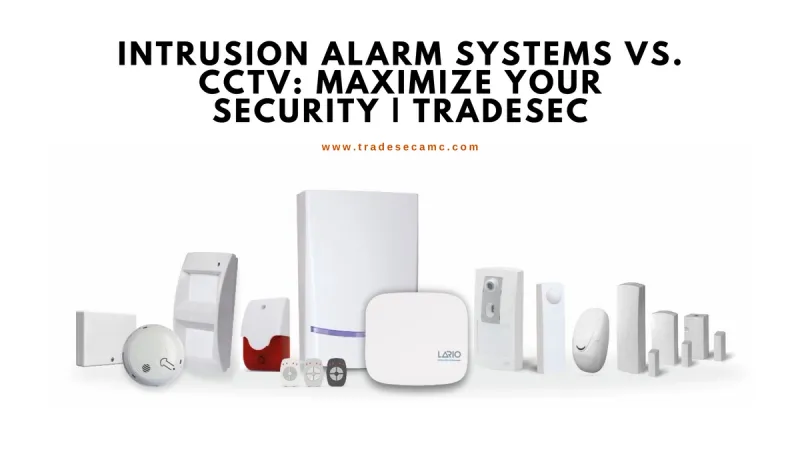 Understanding Intrusion Alarm Systems vs. CCTV: Enhancing Your Security Strategy