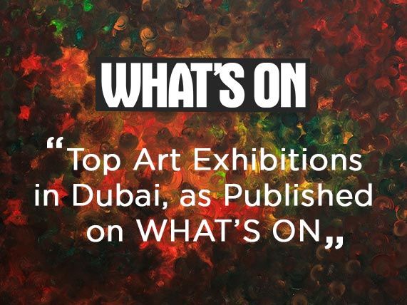 Top Art Exhibitions in Dubai, as Published on WHAT’S ON