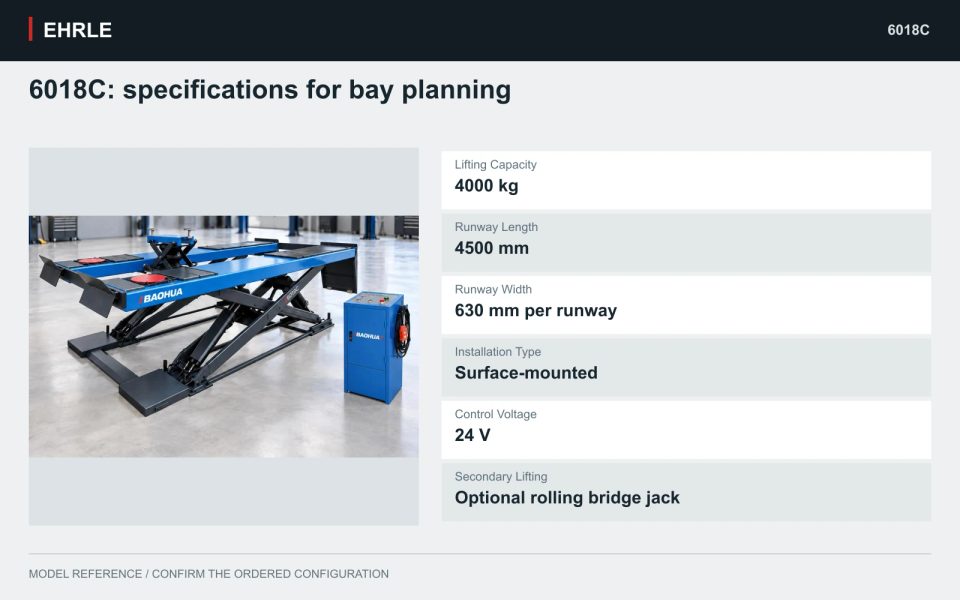6018C: specifications for bay planning. Lifting Capacity: 4000 kg; Runway Length: 4500 mm; Runway Width: 630 mm per runway; Installation Type: Surface-mounted; Control Voltage: 24 V; Secondary Lifting: Optional rolling bridge jack.