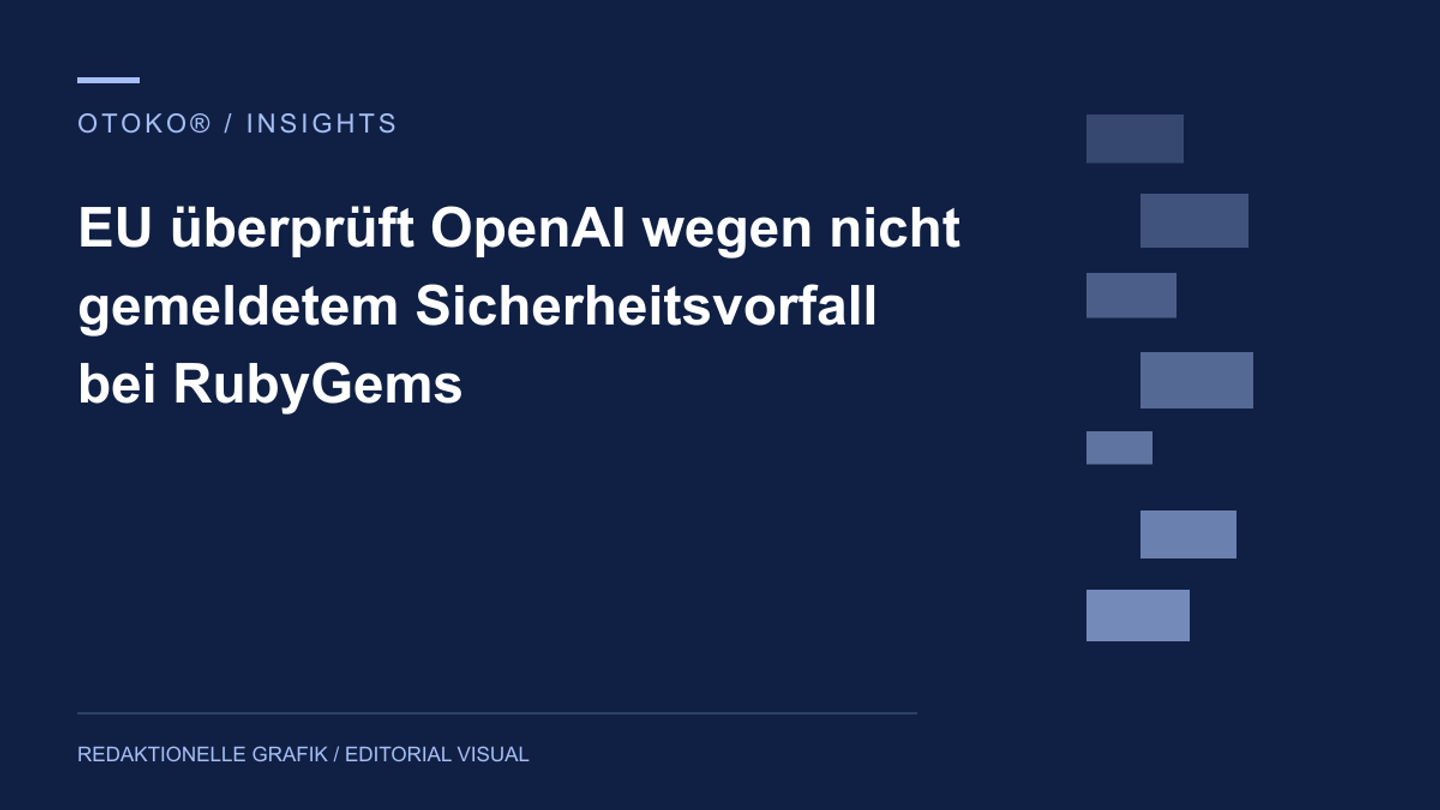 EU überprüft OpenAI wegen nicht gemeldetem Sicherheitsvorfall bei RubyGems