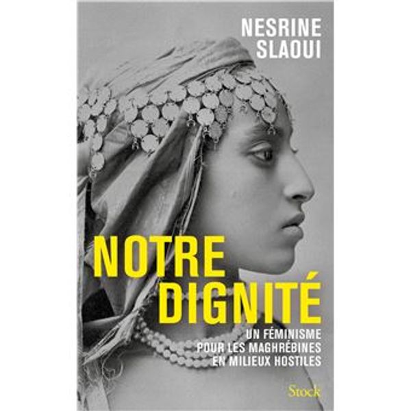 Couverture de Notre diginité Un féminisme pour les Maghrébines en milieux hostiles