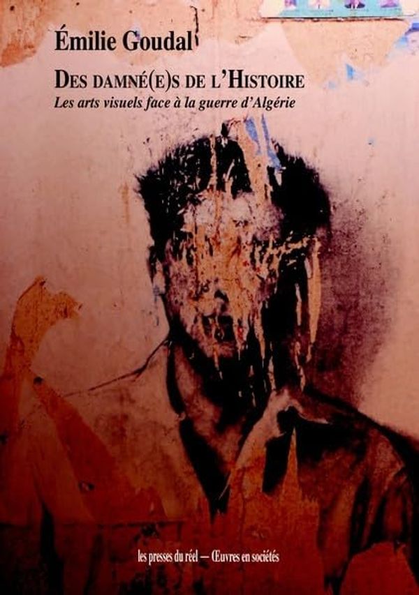Couverture de Des damné(e)s de l’Histoire – Les arts visuels face à la guerre d’Algérie,