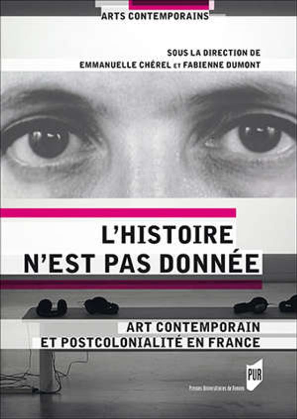 Couverture de L’histoire n’est pas donnée : art contemporain et postcolonialité en France
