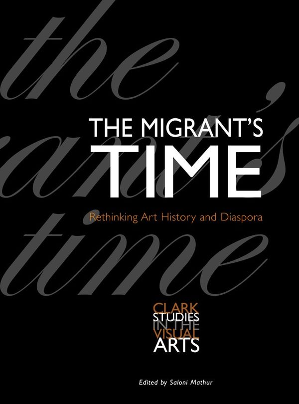 Couverture de The migrant’s time : rethinking art history and diaspora