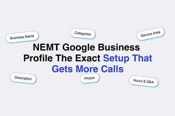 NEMT Google Business Profile: The Exact Setup That Gets More Calls