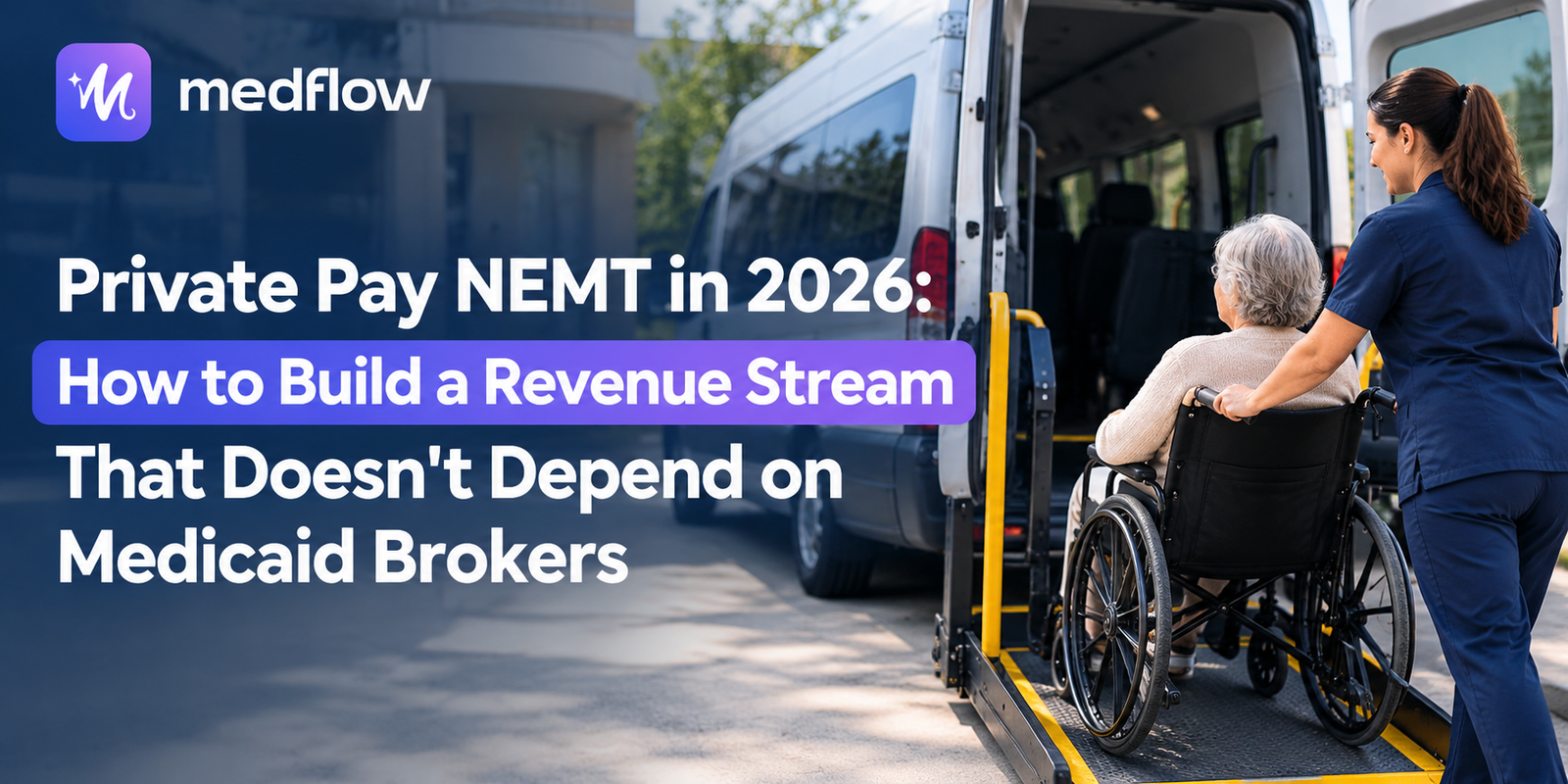 Private Pay NEMT in 2026: How to Build a Revenue Stream That Doesn't Depend on Medicaid Brokers