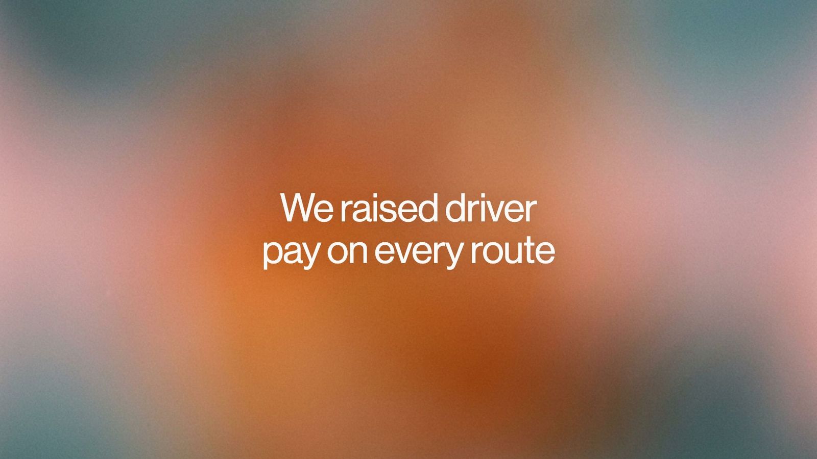 We raised driver pay on every route, over soft orange and teal