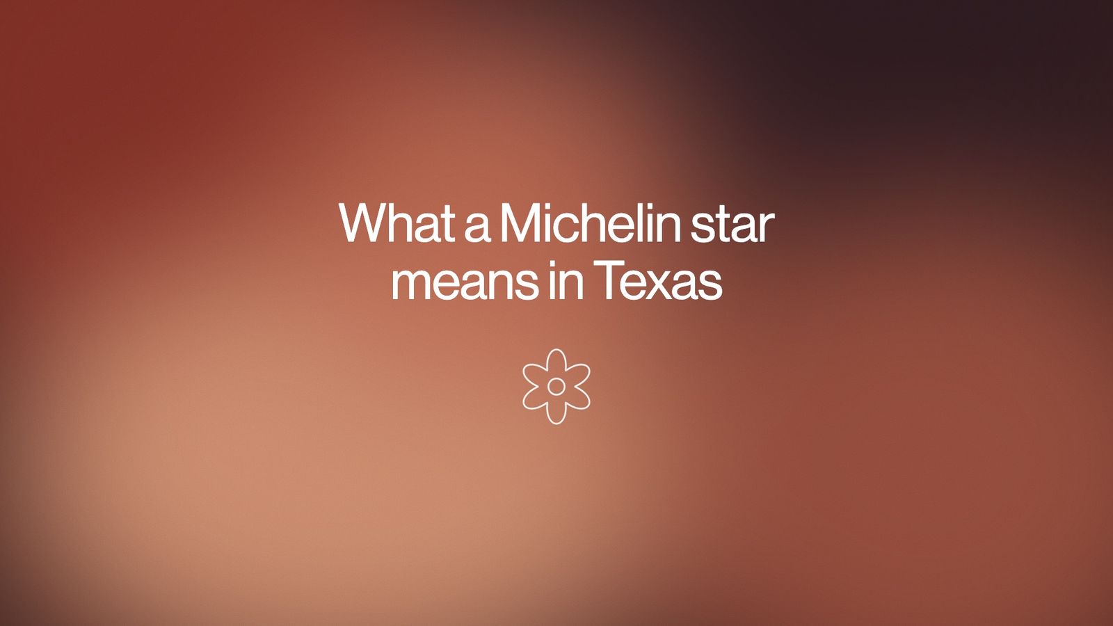 What a Michelin star means in Texas, with an outlined Michelin star, over soft red and copper