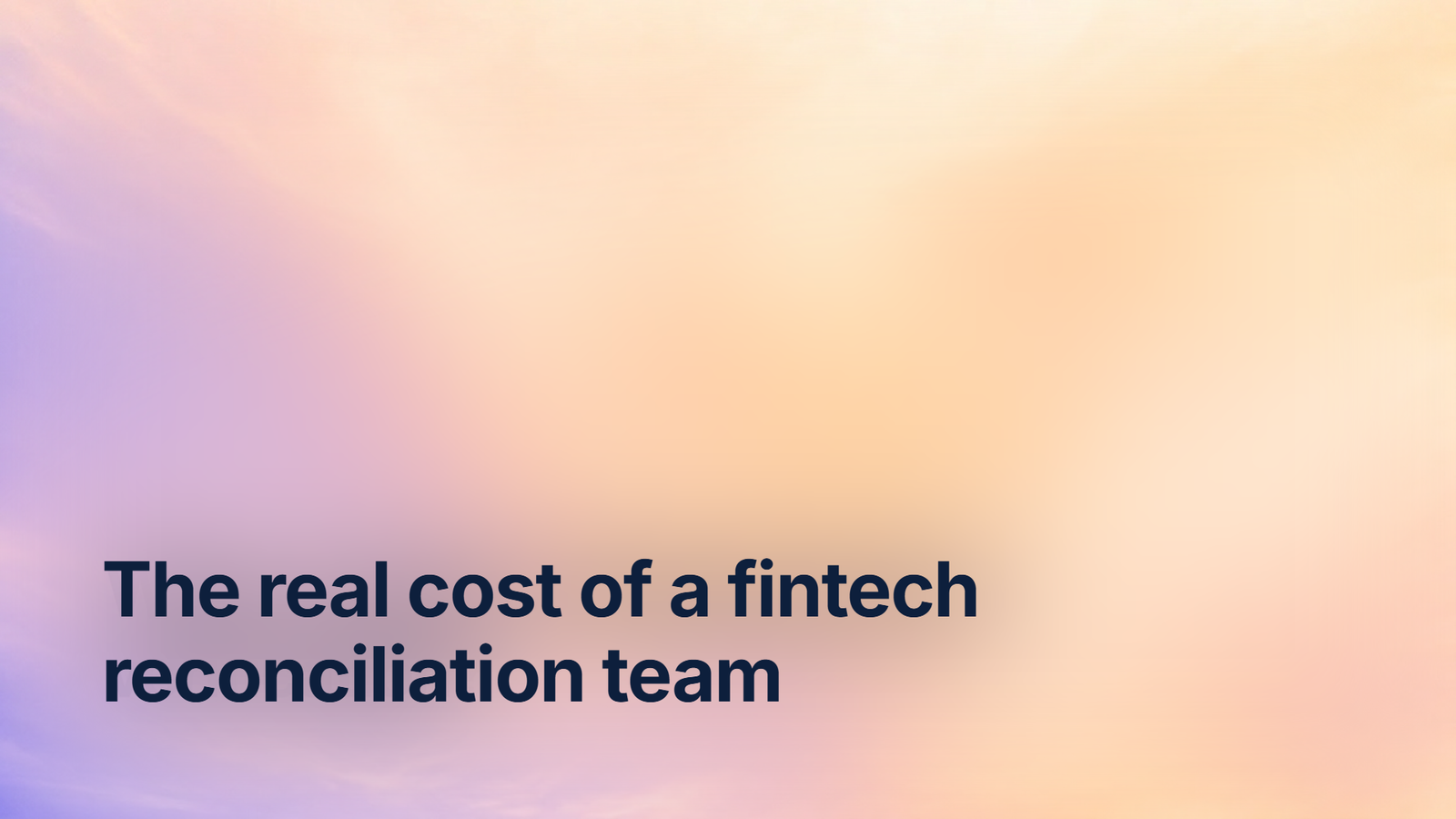 The real cost of a fintech reconciliation team