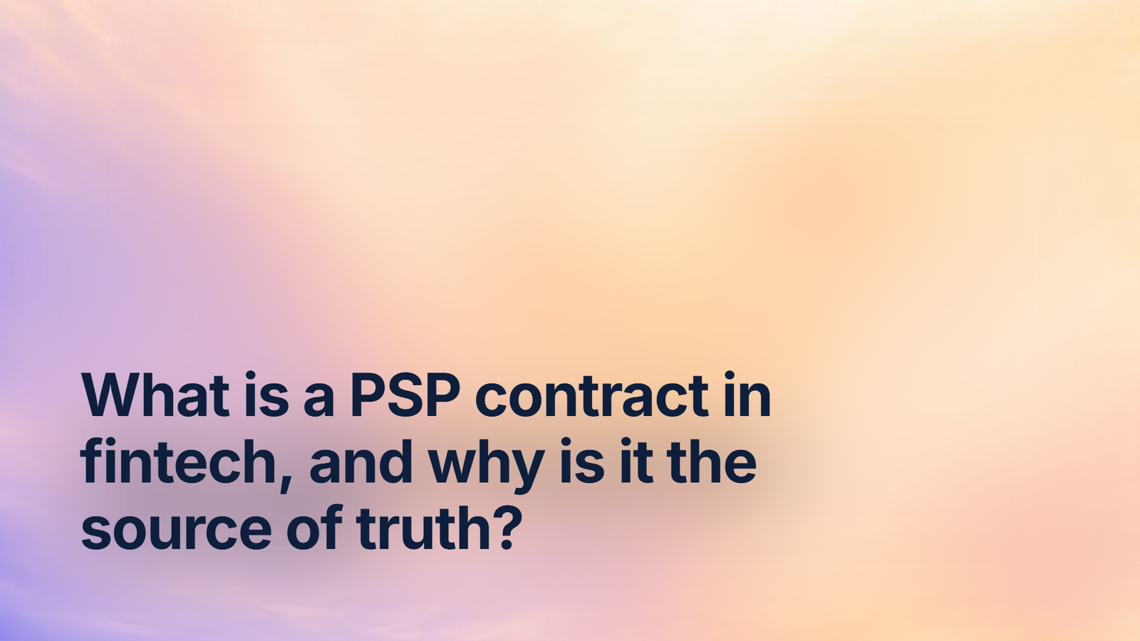 What is a PSP contract in fintech, and why is it the source of truth?
