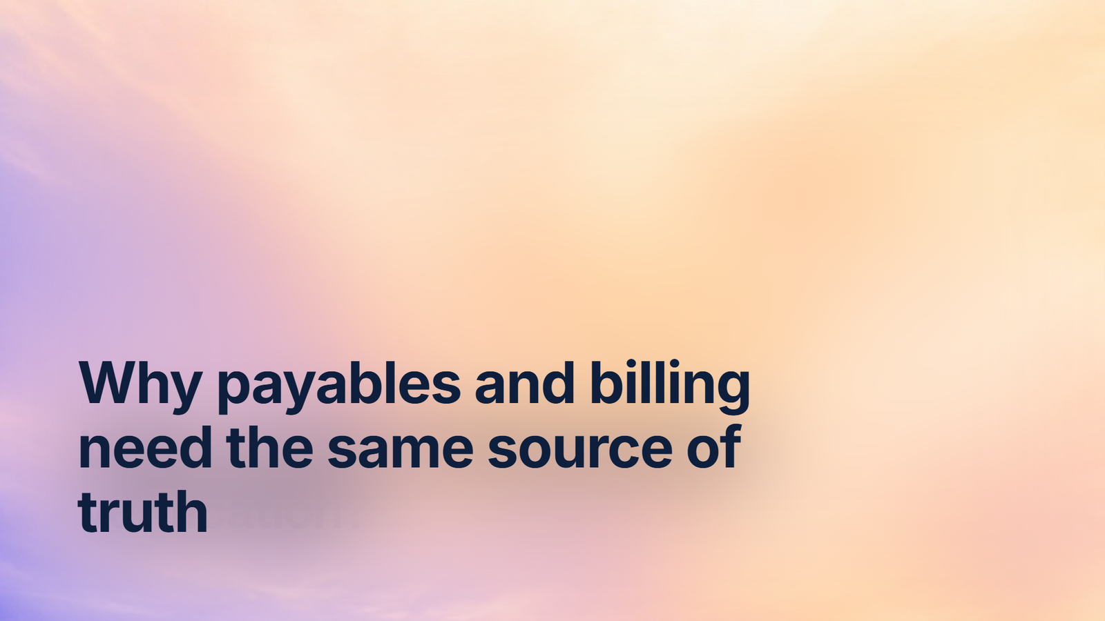 Why payables and billing need the same source of truth