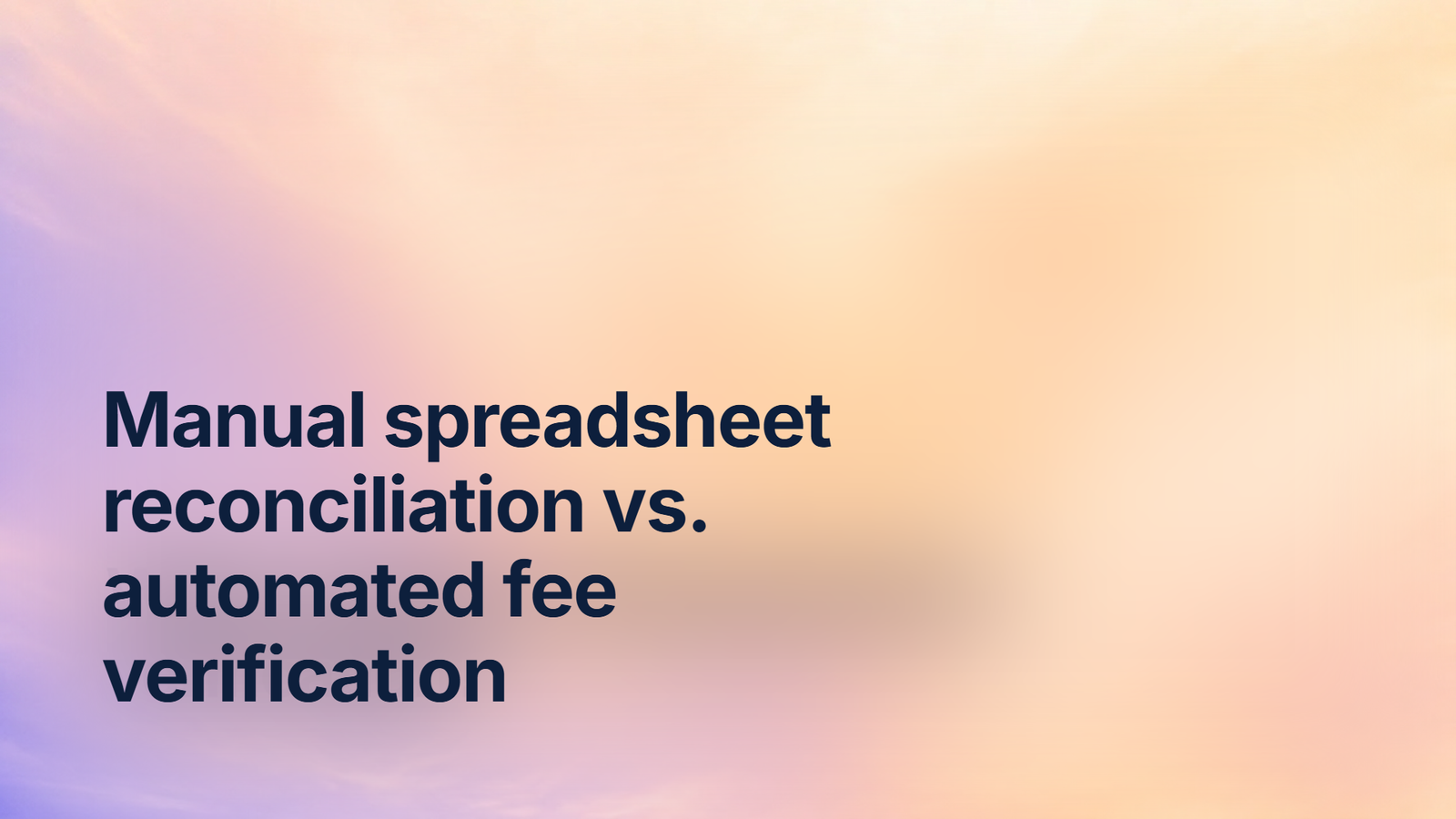 Manual spreadsheet reconciliation vs. automated fee verification: what changes