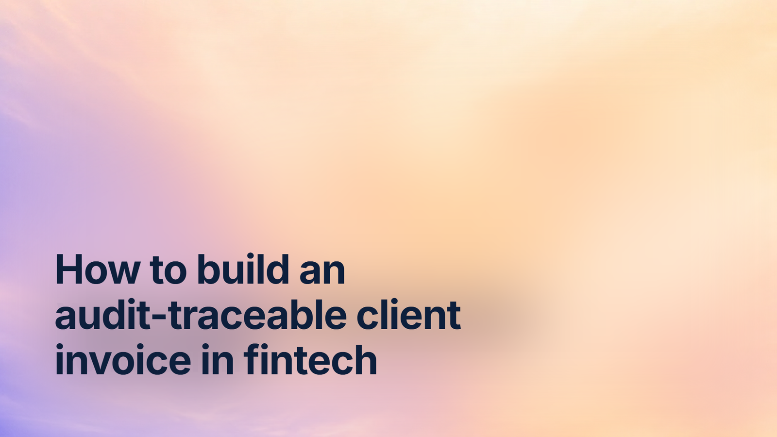 How to build an audit-traceable client invoice in fintech