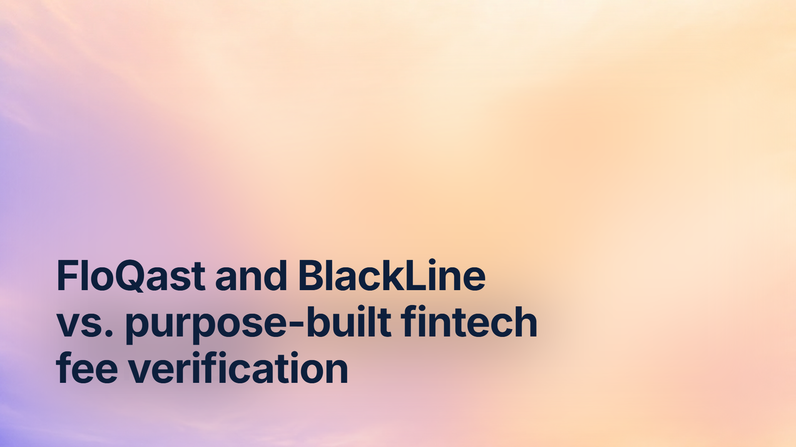 FloQast and BlackLine vs. purpose-built fintech fee verification