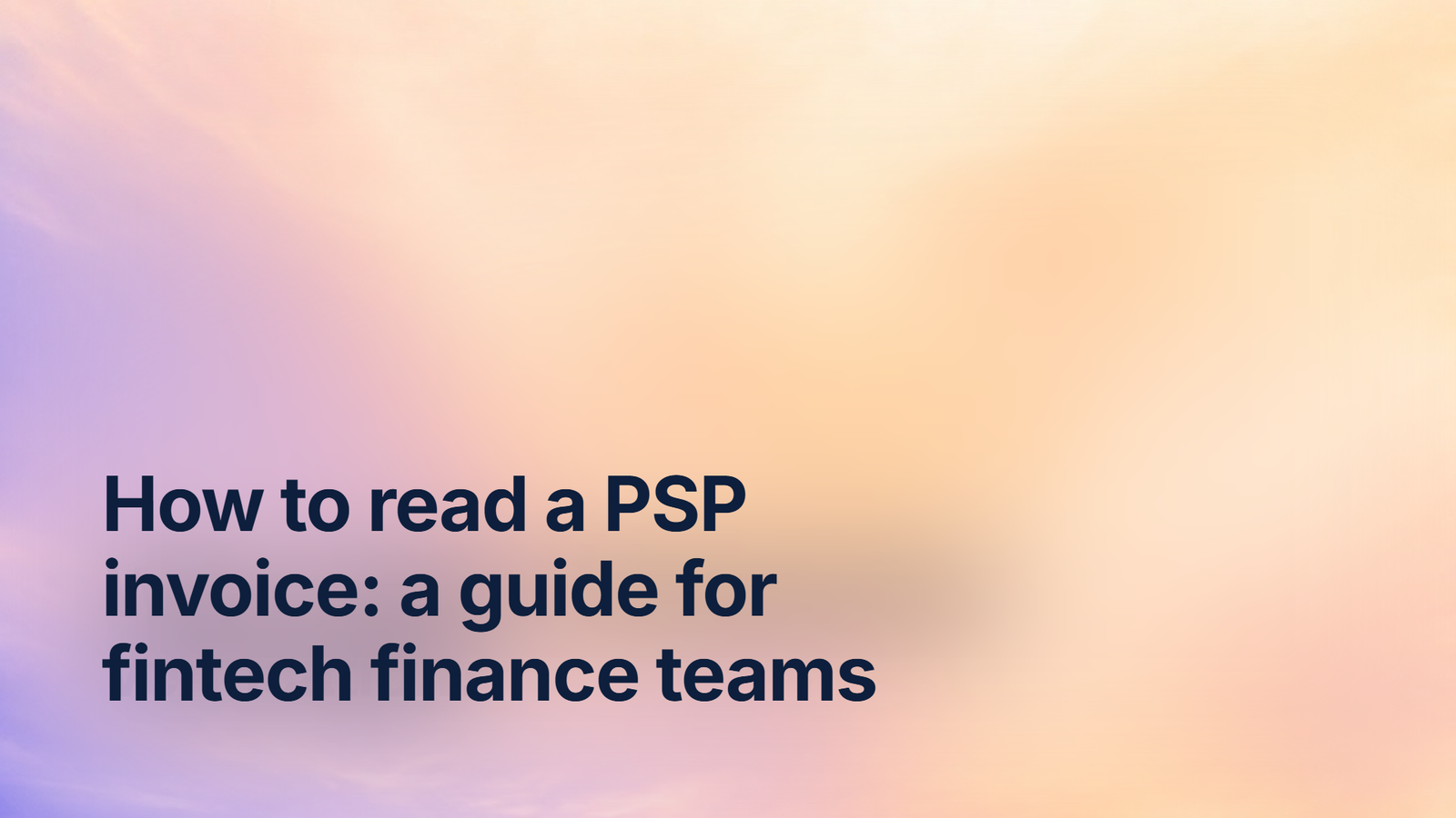 How to read a PSP invoice: a guide for fintech finance teams