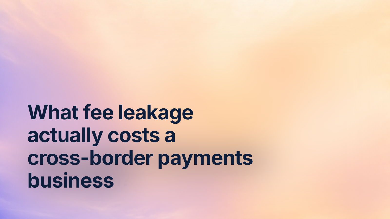 What fee leakage actually costs a cross-border payments business