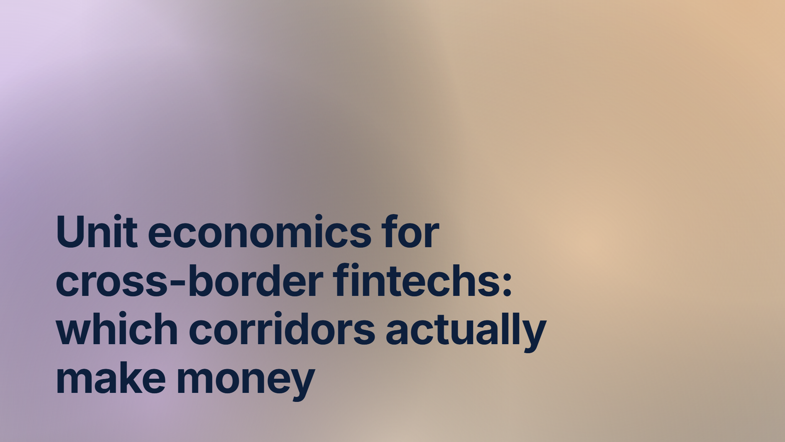 Unit economics for cross-border fintechs: which corridors actually make money
