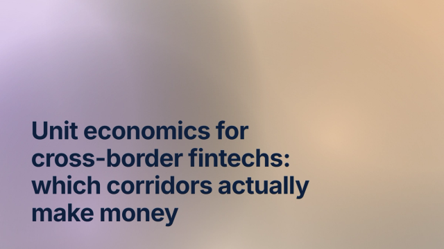 Unit economics for cross-border fintechs: which corridors actually make money