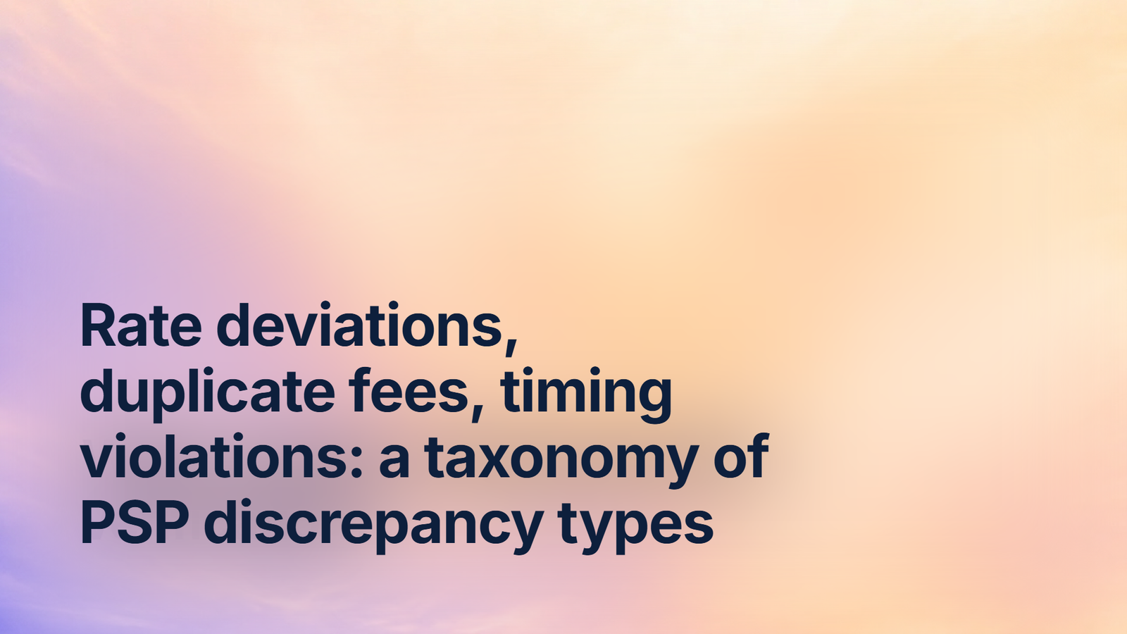 Rate deviations, duplicate fees, timing violations: a taxonomy of PSP discrepancy types