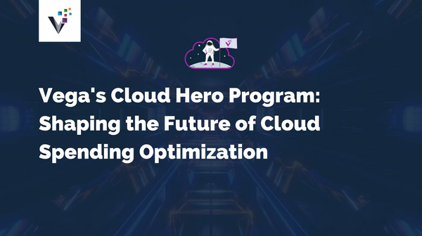 Vega’s Cloud Hero Program: Shaping the Future of Cloud Spending Optimization