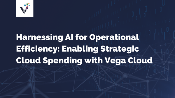 Harnessing AI for Operational Efficiency: Enabling Strategic Cloud Spending with Vega Cloud