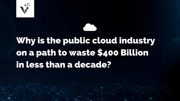 Why is the public cloud industry on a path to waste $400 Billion $ in less than a decade?