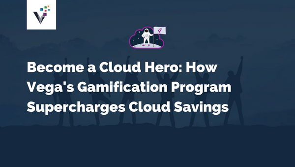 Become a Cloud Hero: How Vega’s Gamification Program Supercharges Cloud Savings