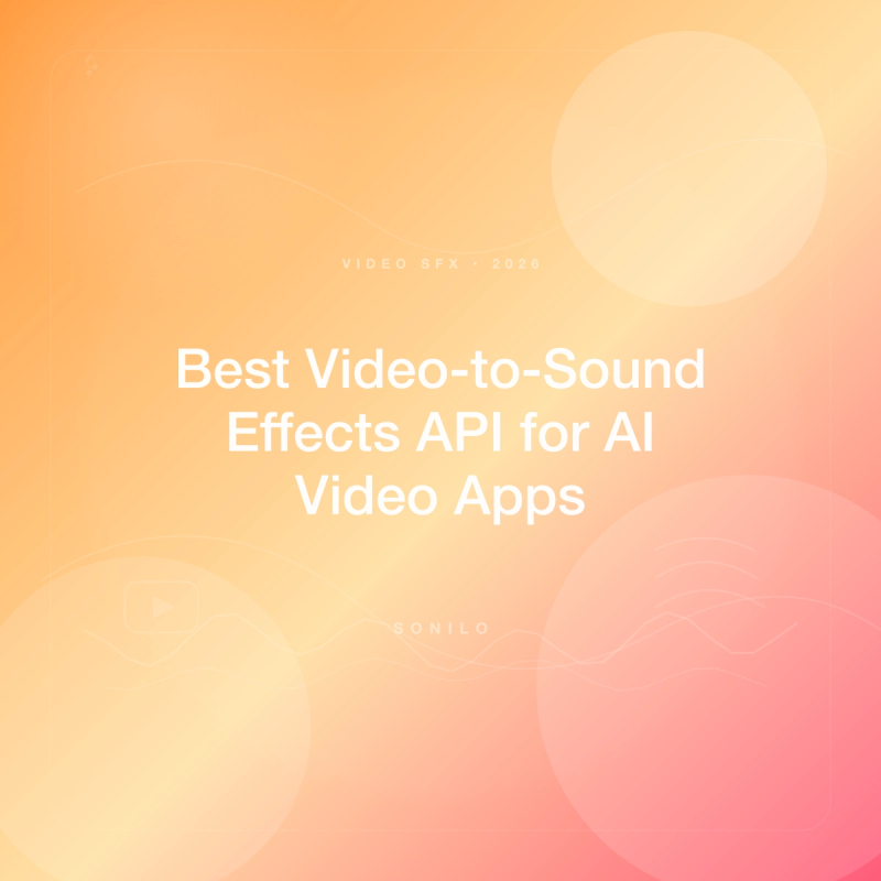 What Is the Best Video-to-Sound-Effects API for AI Video Apps? An Honest Developer's Guide (2025/2026) cover image