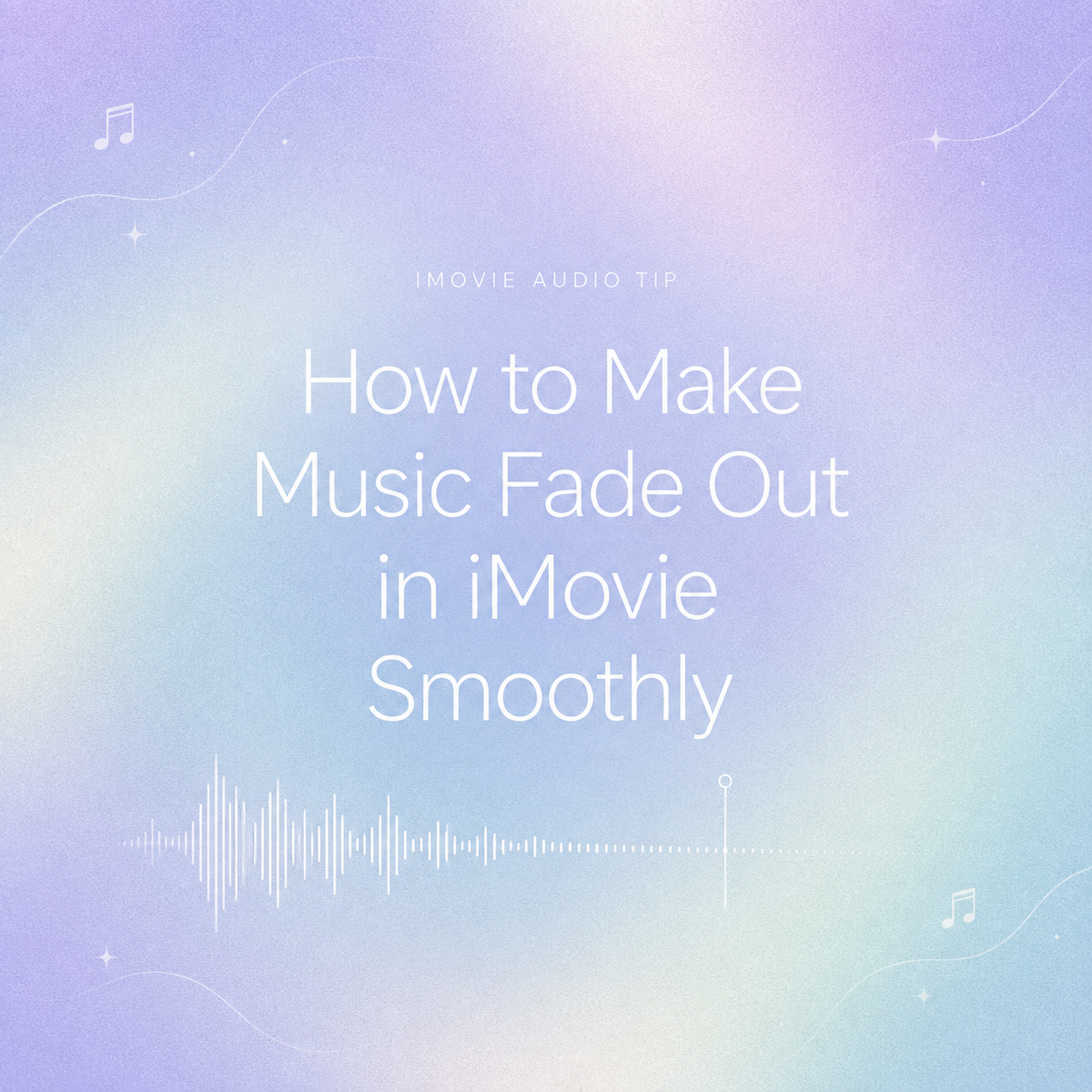 Graphic displaying the tutorial topic on how to make music fade out in imovie smoothly.
